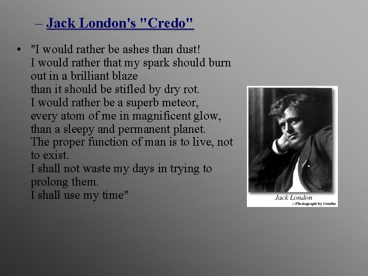 – Jack London's "Credo" • "I would rather be ashes than dust! I would