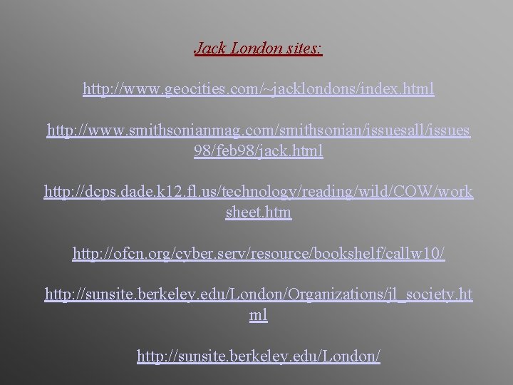Jack London sites: http: //www. geocities. com/~jacklondons/index. html http: //www. smithsonianmag. com/smithsonian/issuesall/issues 98/feb 98/jack.