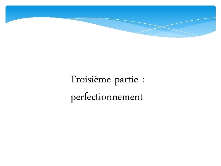 Troisième partie : perfectionnement 