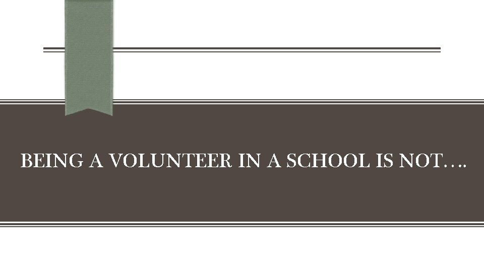 BEING A VOLUNTEER IN A SCHOOL IS NOT…. 