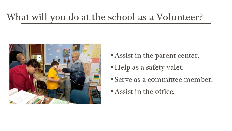 What will you do at the school as a Volunteer? Assist in the parent
