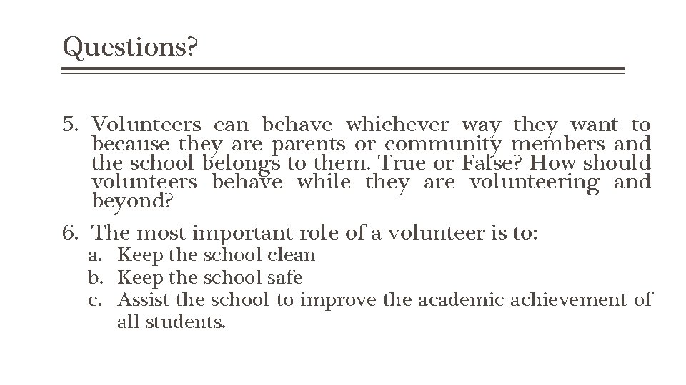 Questions? 5. Volunteers can behave whichever way they want to because they are parents