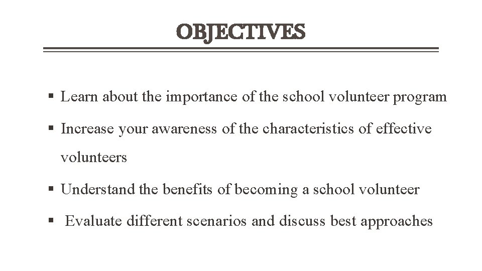 OBJECTIVES Learn about the importance of the school volunteer program Increase your awareness of