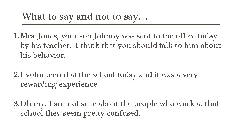 What to say and not to say… 1. Mrs. Jones, your son Johnny was
