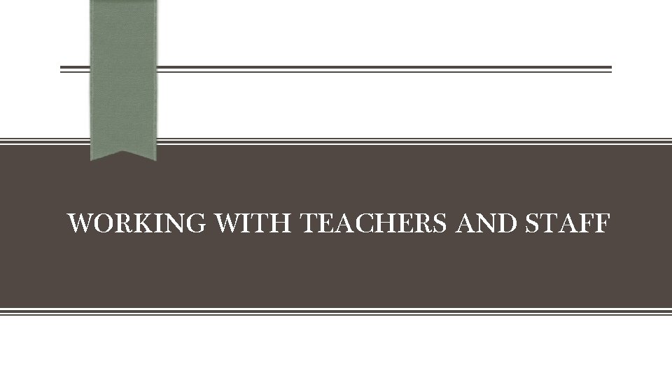 WORKING WITH TEACHERS AND STAFF 