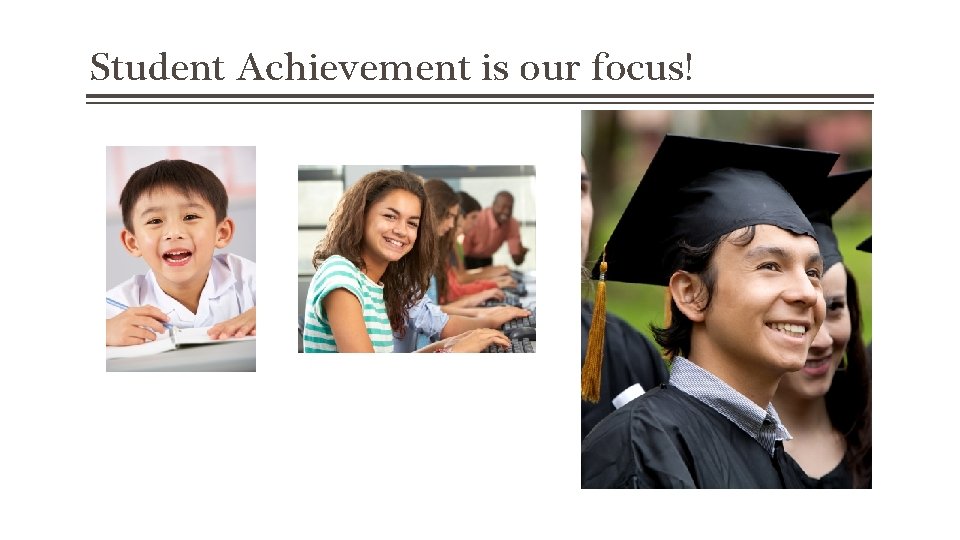 Student Achievement is our focus! 
