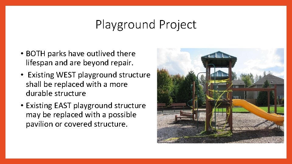 Playground Project • BOTH parks have outlived there lifespan and are beyond repair. •
