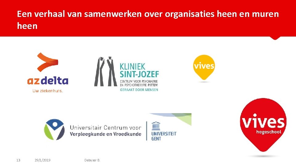 Een verhaal van samenwerken over organisaties heen en muren heen 13 29/1/2019 Debyser B.