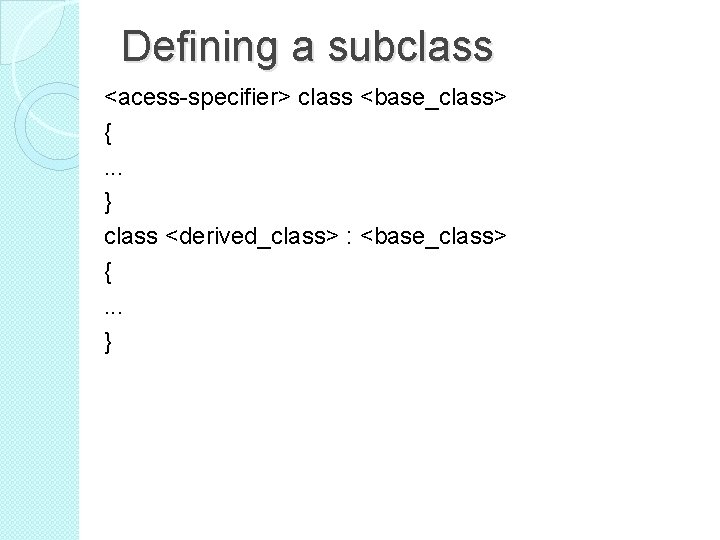 Defining a subclass <acess-specifier> class <base_class> {. . . } class <derived_class> : <base_class>