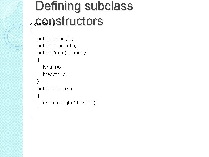 Defining subclass constructors class Room { public int length; public int breadth; public Room(int