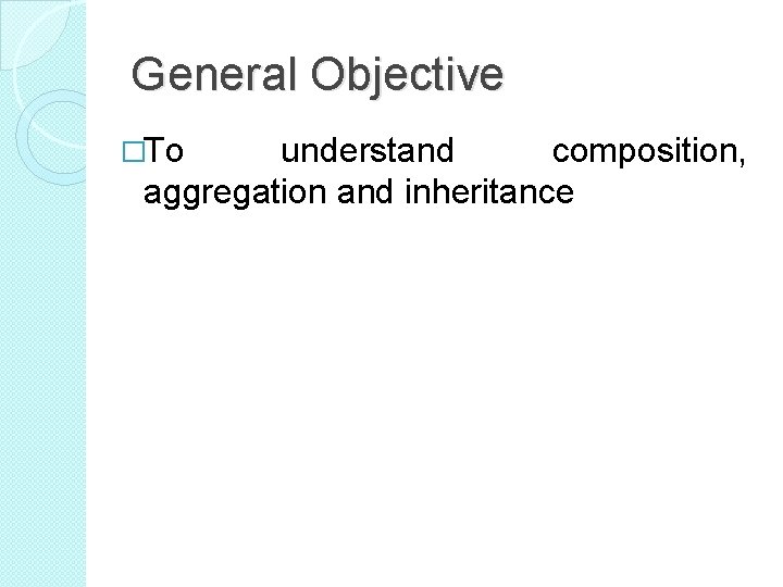 General Objective �To understand composition, aggregation and inheritance 