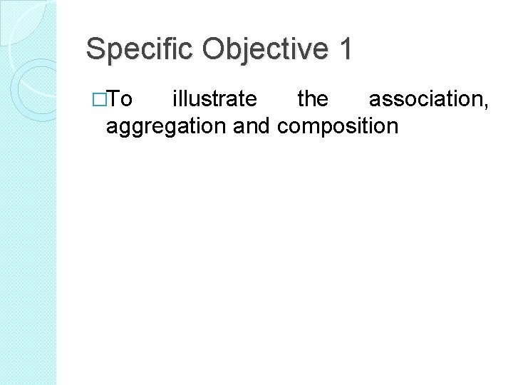 Specific Objective 1 �To illustrate the association, aggregation and composition 