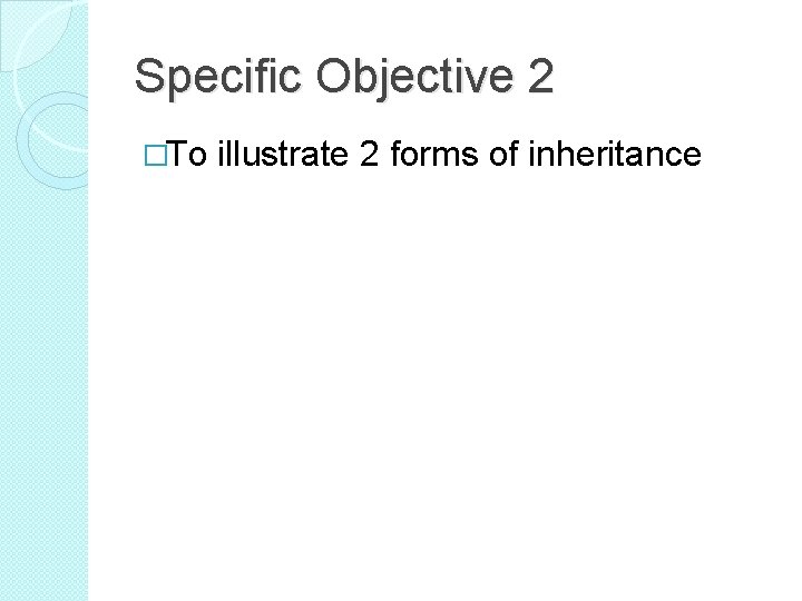 Specific Objective 2 �To illustrate 2 forms of inheritance 