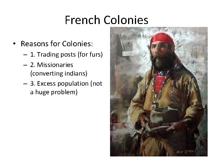 French Colonies • Reasons for Colonies: – 1. Trading posts (for furs) – 2.