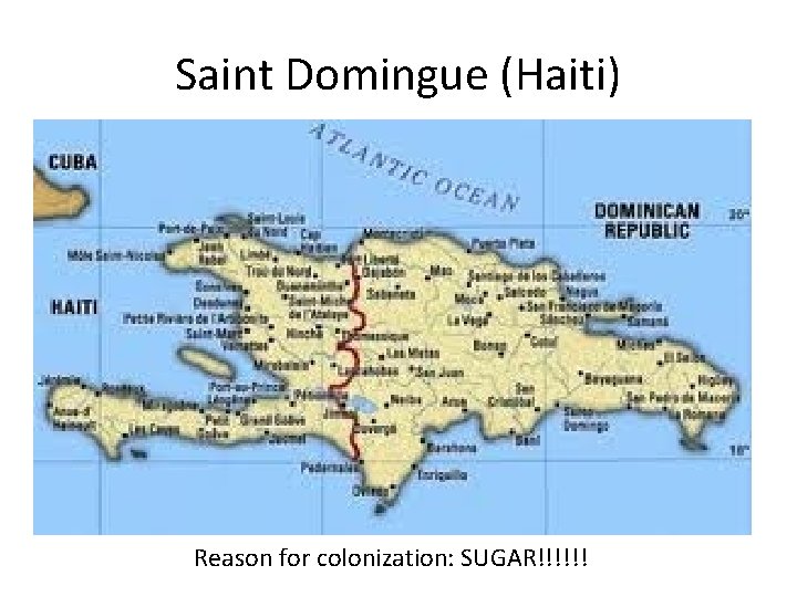 Saint Domingue (Haiti) Reason for colonization: SUGAR!!!!!! 