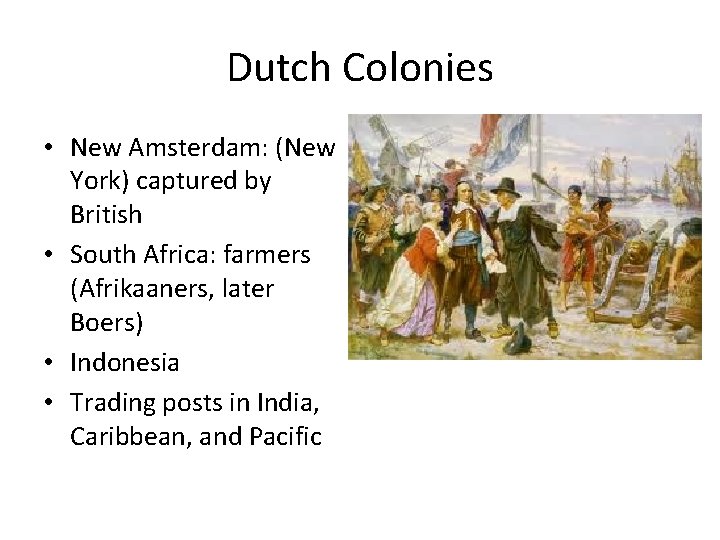 Dutch Colonies • New Amsterdam: (New York) captured by British • South Africa: farmers