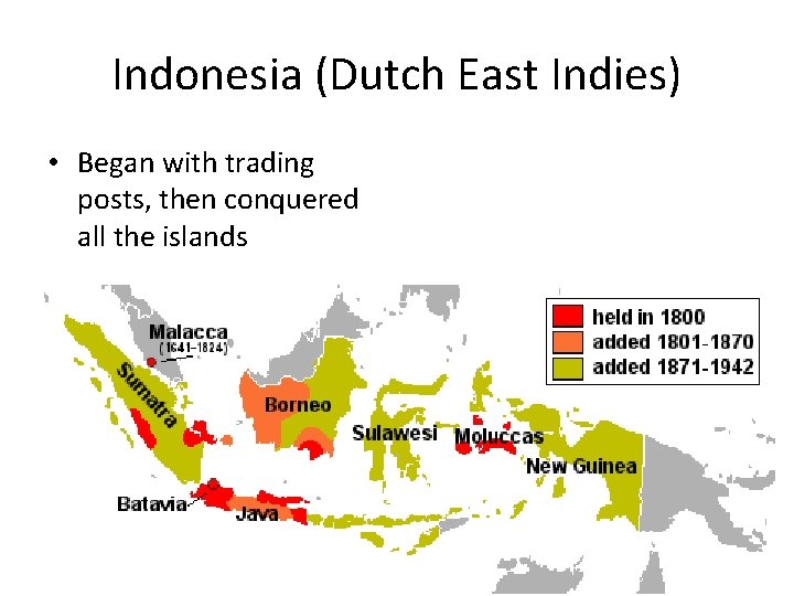 Indonesia (Dutch East Indies) • Began with trading posts, then conquered all the islands