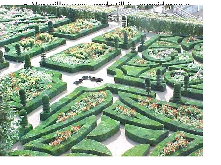  • Versailles was--and still is--considered a marvel of construction. Many Kings and nobility