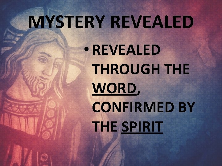 MYSTERY REVEALED • REVEALED THROUGH THE WORD, CONFIRMED BY THE SPIRIT 
