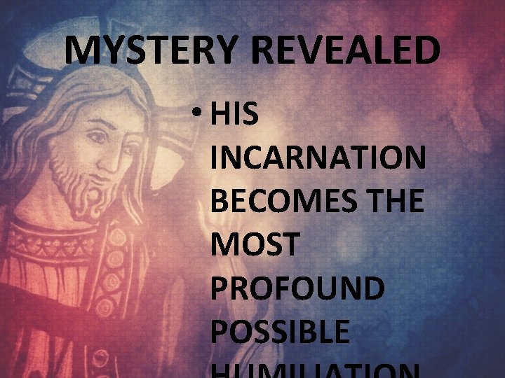 MYSTERY REVEALED • HIS INCARNATION BECOMES THE MOST PROFOUND POSSIBLE 