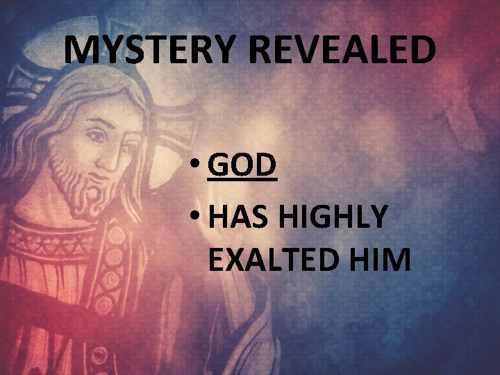 MYSTERY REVEALED • GOD • HAS HIGHLY EXALTED HIM 