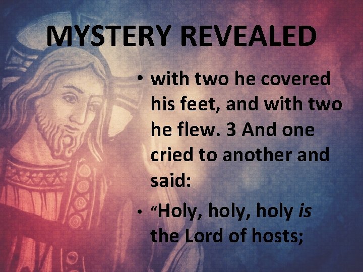 MYSTERY REVEALED • with two he covered his feet, and with two he flew.