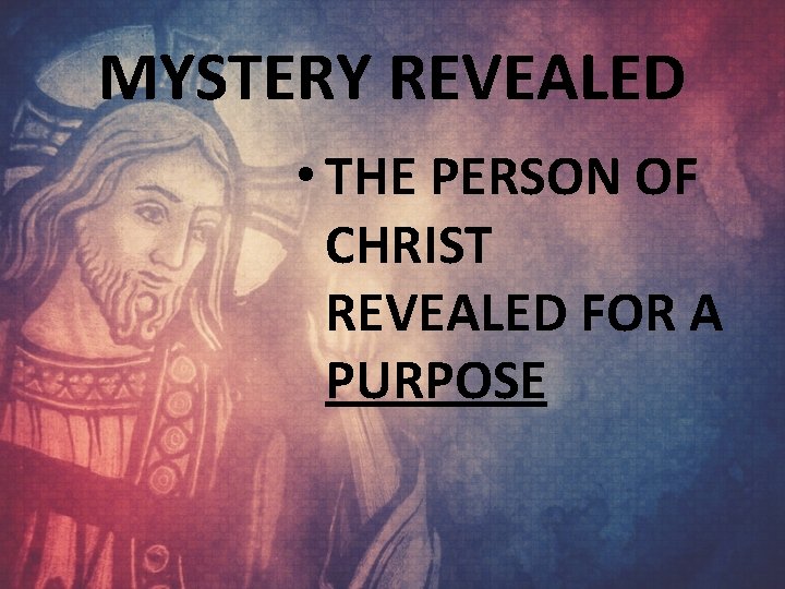 MYSTERY REVEALED • THE PERSON OF CHRIST REVEALED FOR A PURPOSE 