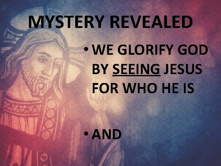 MYSTERY REVEALED • WE GLORIFY GOD BY SEEING JESUS FOR WHO HE IS •