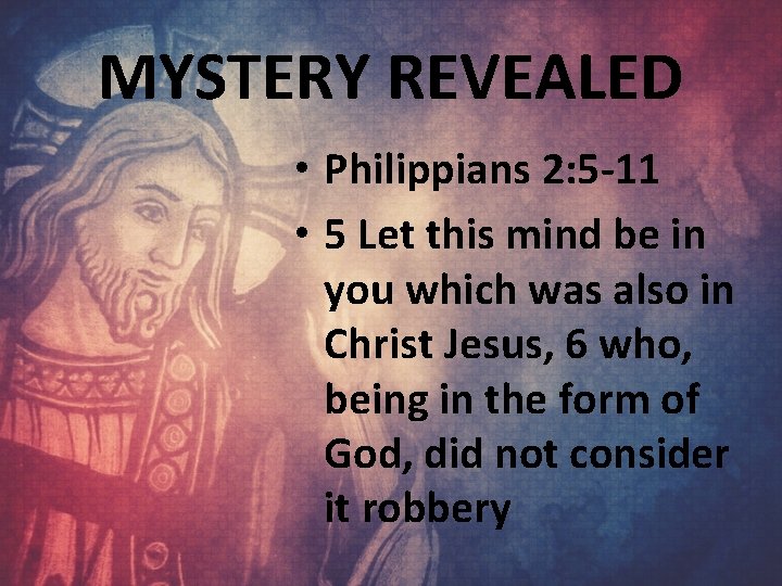 MYSTERY REVEALED • Philippians 2: 5 -11 • 5 Let this mind be in
