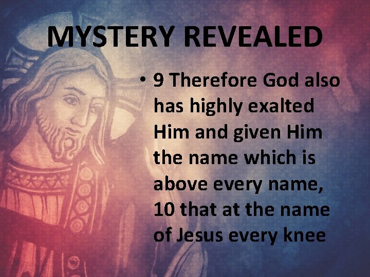 MYSTERY REVEALED • 9 Therefore God also has highly exalted Him and given Him
