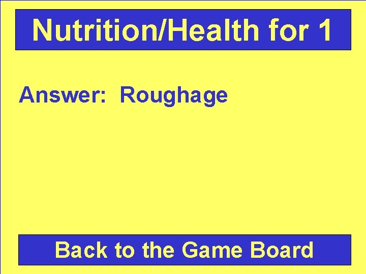 Nutrition/Health for 1 Answer: Roughage Back to the Game Board 