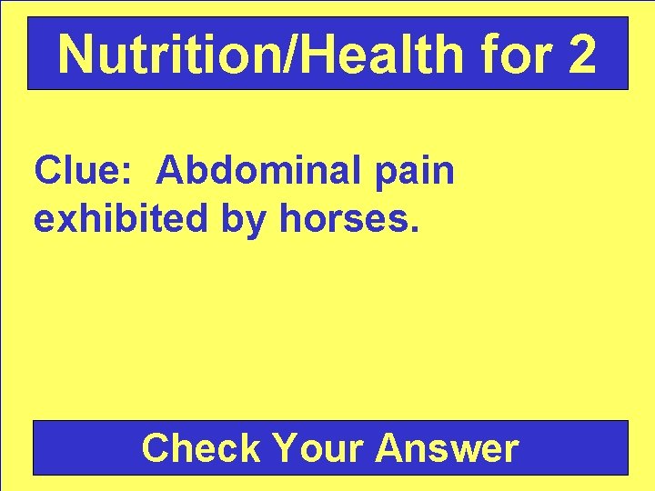 Nutrition/Health for 2 Clue: Abdominal pain exhibited by horses. Check Your Answer 