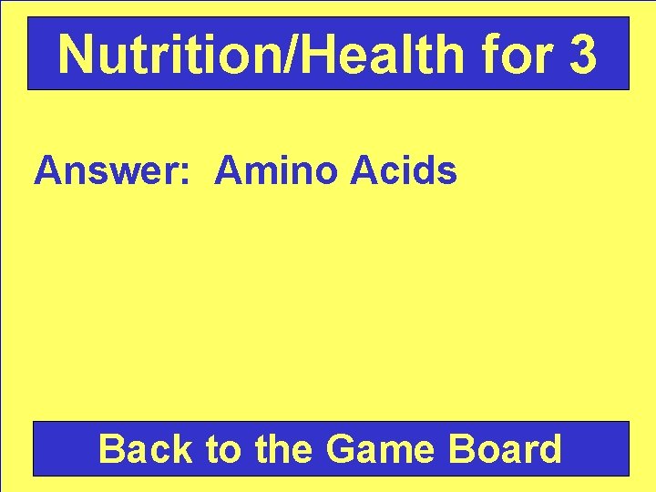 Nutrition/Health for 3 Answer: Amino Acids Back to the Game Board 