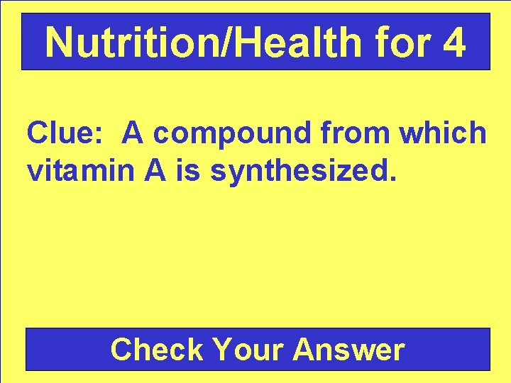 Nutrition/Health for 4 Clue: A compound from which vitamin A is synthesized. Check Your