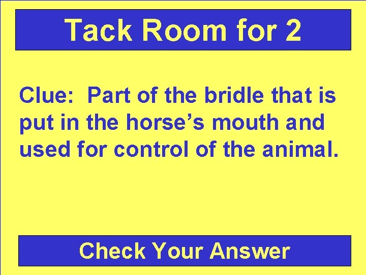 Tack Room for 2 Clue: Part of the bridle that is put in the