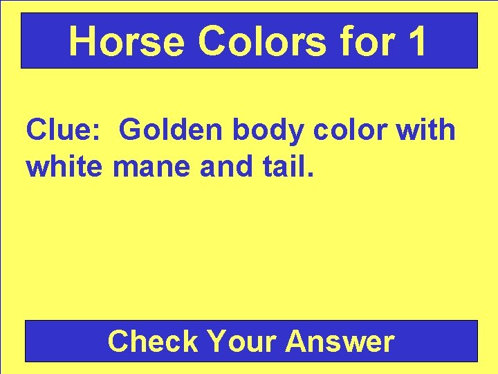 Horse Colors for 1 Clue: Golden body color with white mane and tail. Check