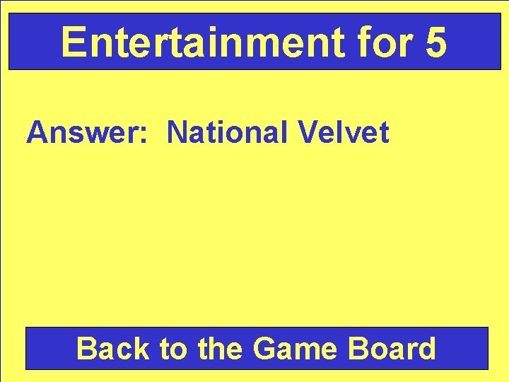 Entertainment for 5 Answer: National Velvet Back to the Game Board 