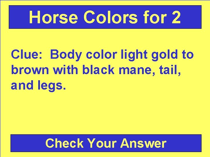 Horse Colors for 2 Clue: Body color light gold to brown with black mane,