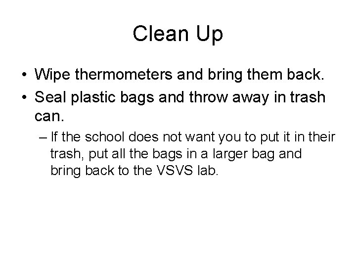 Clean Up • Wipe thermometers and bring them back. • Seal plastic bags and