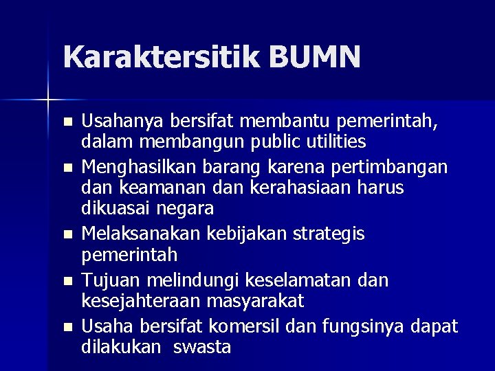 Karaktersitik BUMN n n n Usahanya bersifat membantu pemerintah, dalam membangun public utilities Menghasilkan