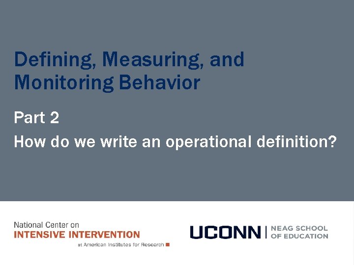 Defining, Measuring, and Monitoring Behavior Part 2 How do we write an operational definition?