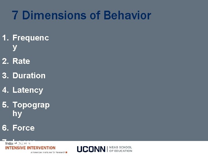 7 Dimensions of Behavior 1. Frequenc y 2. Rate 3. Duration 4. Latency 5.