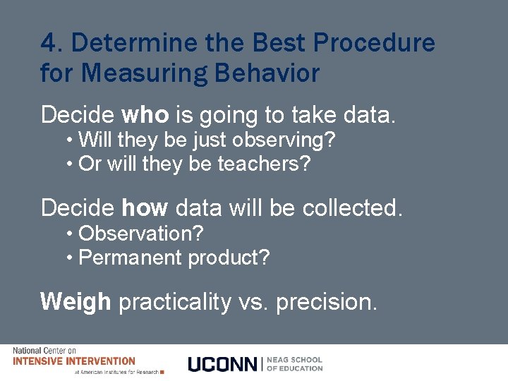 4. Determine the Best Procedure for Measuring Behavior Decide who is going to take