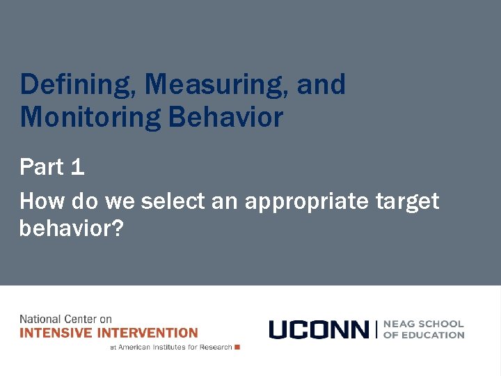 Defining, Measuring, and Monitoring Behavior Part 1 How do we select an appropriate target