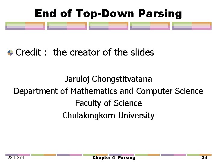 End of Top-Down Parsing Credit : the creator of the slides Jaruloj Chongstitvatana Department