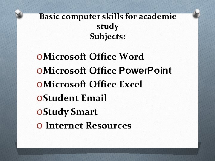 Basic computer skills for academic study Subjects: O Microsoft Office Word O Microsoft Office