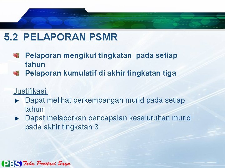 5. 2 PELAPORAN PSMR Pelaporan mengikut tingkatan pada setiap tahun Pelaporan kumulatif di akhir