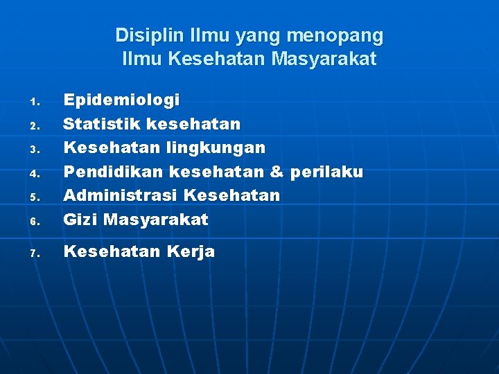 Disiplin Ilmu yang menopang Ilmu Kesehatan Masyarakat 6. Epidemiologi Statistik kesehatan Kesehatan lingkungan Pendidikan