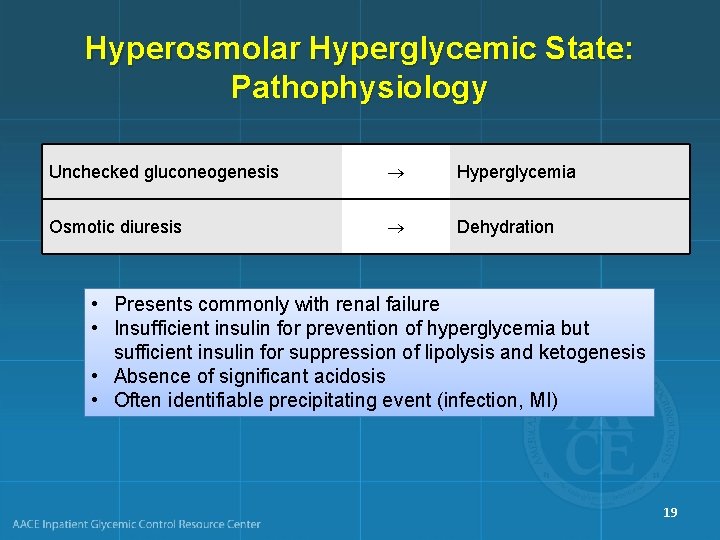 Hyperosmolar Hyperglycemic State: Pathophysiology Unchecked gluconeogenesis Hyperglycemia Osmotic diuresis Dehydration • Presents commonly with