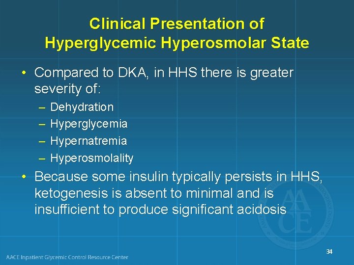 Clinical Presentation of Hyperglycemic Hyperosmolar State • Compared to DKA, in HHS there is